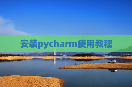 安装pycharm使用教程
